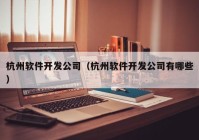 杭州软件开发公司（杭州软件开发公司有哪些）