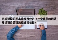 网站建设的基本流程可分为（一个典型的网站建设项目管理流程通常包括）