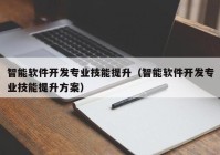 智能软件开发专业技能提升（智能软件开发专业技能提升方案）