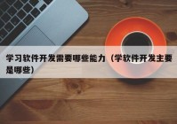 学习软件开发需要哪些能力（学软件开发主要是哪些）