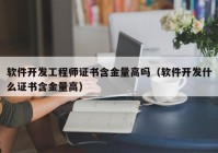 软件开发工程师证书含金量高吗（软件开发什么证书含金量高）