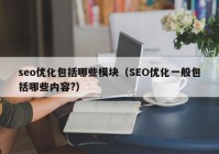 seo优化包括哪些模块（SEO优化一般包括哪些内容?）