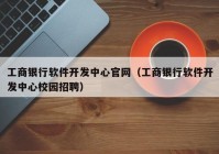 工商银行软件开发中心官网（工商银行软件开发中心校园招聘）