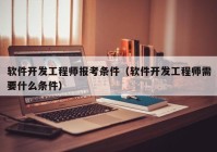 软件开发工程师报考条件（软件开发工程师需要什么条件）