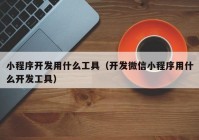 小程序开发用什么工具（开发微信小程序用什么开发工具）