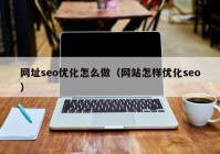 网址seo优化怎么做（网站怎样优化seo）