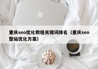 重庆seo优化教程关键词排名（重庆seo整站优化方案）