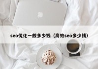 seo优化一般多少钱（高效seo多少钱）