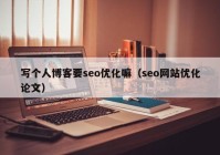 写个人博客要seo优化嘛（seo网站优化论文）