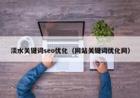 淡水关键词seo优化（网站关键词优化网）