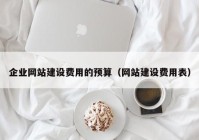 企业网站建设费用的预算（网站建设费用表）