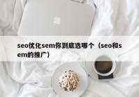 seo优化sem你到底选哪个（seo和sem的推广）