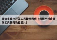 微信小程序开发工具使用教程（微信小程序开发工具使用教程图片）