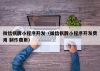 微信棋牌小程序开发（微信棋牌小程序开发费用 制作费用）