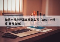 微信小程序开发文档怎么写（weui 小程序 开发文档）