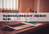 网站建设实训心得体会300字（网站建设实验心得）