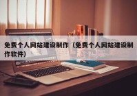 免费个人网站建设制作（免费个人网站建设制作软件）