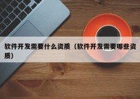 软件开发需要什么资质（软件开发需要哪些资质）